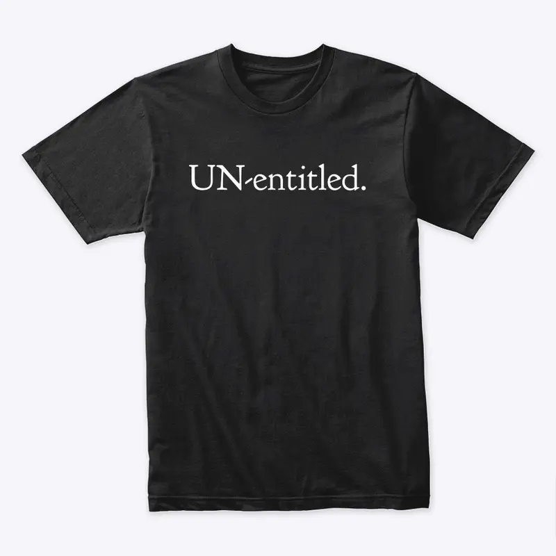 Un-entitled.™  PERIOD -No Free Handouts